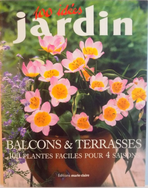 100 IDEES JARDIN, BALCONS and TERRASSES, 100 PLANTES FACILES POUR 4 SAISONS, 2006