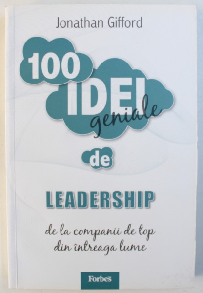 100 IDEI GENIALE DE LEADERSHIP DE LA COMPANII DE TOP DIN INTREAGA LUME de JONATHAN GIFFORD , 2011