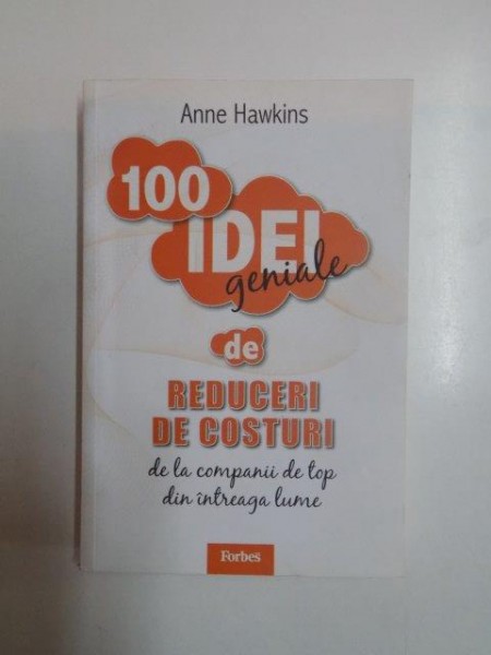 100 IDEI GENIALE DE REDUCERI DE COSTURI DE LA COMPANII DE TOP DIN INTREAGA LUME de ANNE HAWKINS , 2011