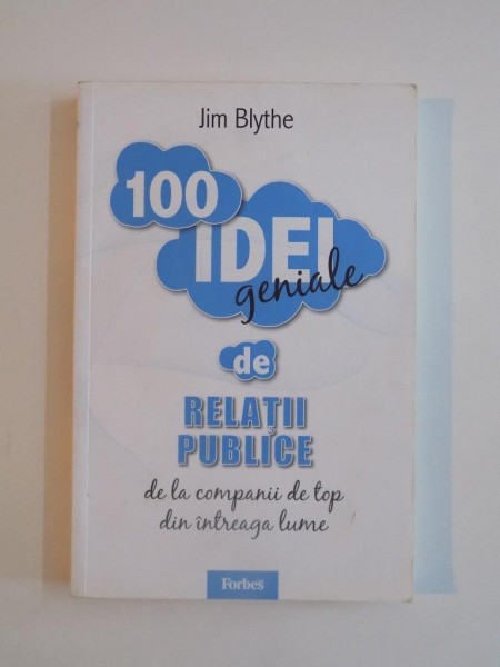 100 IDEI GENIALE DE RELATII PUBLICE DE LA COMPANII DE TOP DIN INTREAGA LUME de JIM BLYTHE 2009