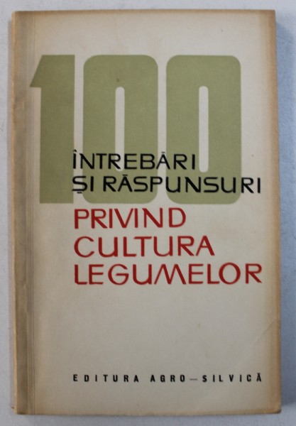 100 INTREBARI SI RASPUNSURI PRIVIND CULTURA LEGUMELOR de MARCELA NISTOR , 1964