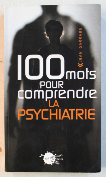 100 MOTS POUR COMPRENDRE LA PSYCHIATRIE par JEAN GARRABE , 2006
