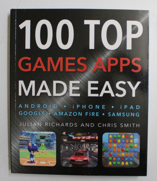 100 TOP GAMES APPS MADE EASY by JULIAN RICHARDS and CHRIS SMITH , 2013