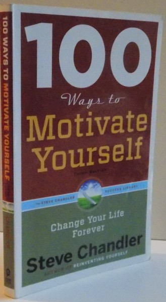 100 WAYS TO MOTIVATE YOURSELF , THIRD EDITION , CHANGE YOUR LIFE FOREVER , 2012