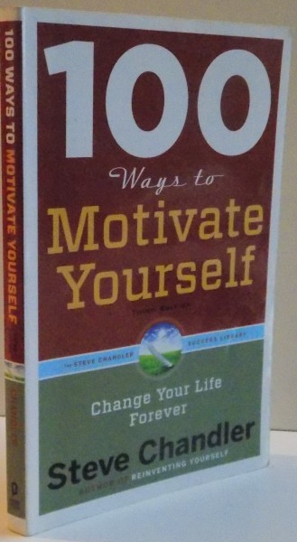 100 WAYS TO MOTIVATE YOURSELF , THIRD EDITION , CHANGE YOUR LIFE FOREVER , 2012