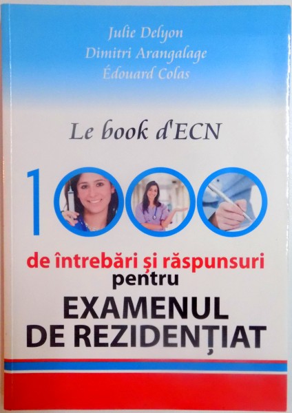 1000 DE INTREBARI SI RASPUNSURI PENTU EXAMENUL DE REZIDENTIAT de JULIE DELYON , DIMITRI ARANGALAGE , EDOUARD GALAS , 2012