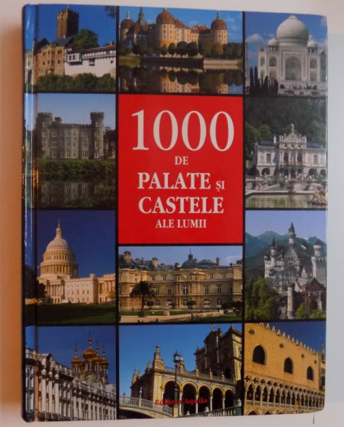 1000 DE PALATE SI CASTELE ALE LUMII - O CALATORIE ILUSTRATA PRINTRE FRUMOASELE CLADIRI DE PE 5 CONTINENTE , 2008