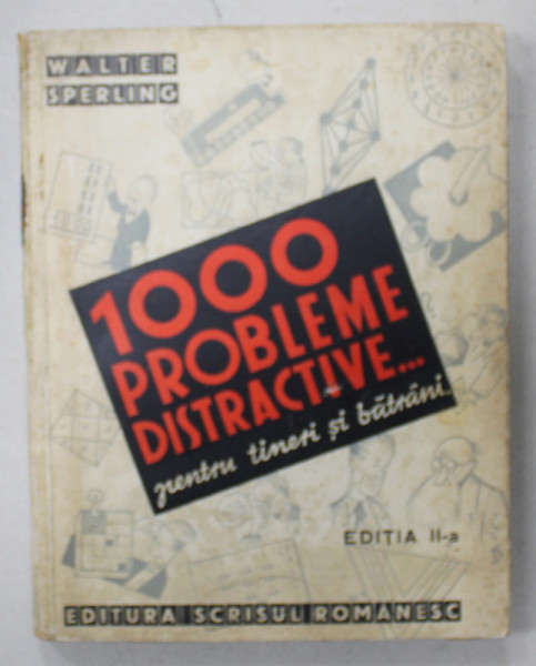 1000 DE PROBLEME DISTRACTIVE ...PENTRU TINERI SI BATRANI de WALTER SPERLING , CU DESENE IN TEXT , EDITIE INTERBELICA