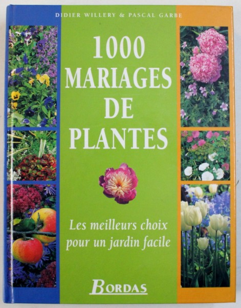1000 MARIAGES DE PLANTES  - LES MEILLEURS CHOIX POUR UN JARDIN FACILE par DIDIER WILLERY & PASCAL GARBE , 2000