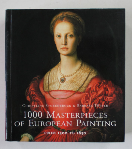 1000 MASTERPIECES OF EUROPEAN PAINTING , FROM 1300 TO 1850 by CHRISTIANE STUKENBROCK and BARBARA TOPPER , 2005