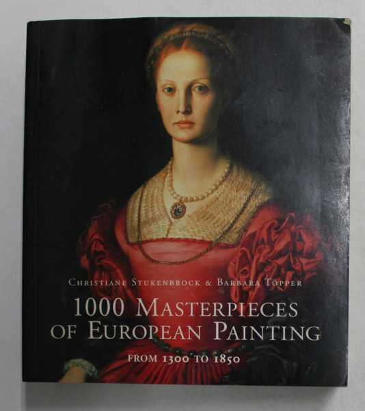 1000 MASTERSPIECES OF EUROPEAN PAINTING FROM 1300 TO 1850 by CHRISTAIN STUKENBROCK and BARBARA  TOPPER , 2005