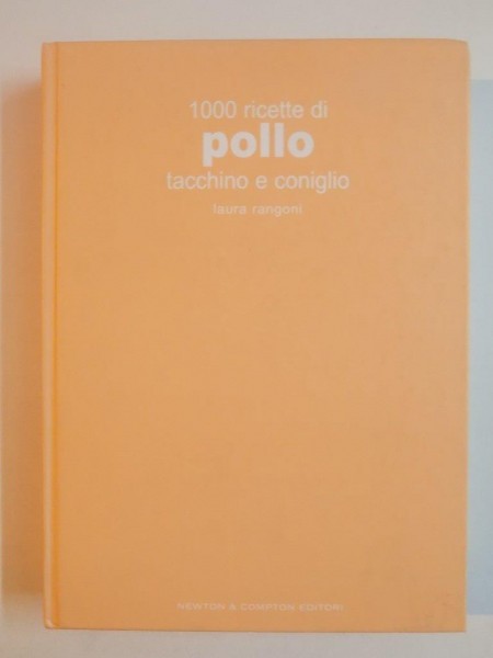 1000 RICETTE DI POLLO TACCHINO E CONIGLIO di LAURA RANGONI , 2004