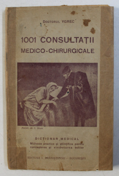 1001 CONSULTATII MEDICO - CHIRURGICALE - DICTIONAR MEDICAL de DOCTORUL YGREC , EDITIE INTERBELICA