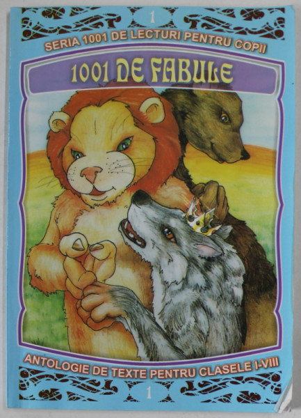 1001 DE FABULE , ANTOLOGIE DE TEXTE PENTRU CLASELE I - VIII , 2008