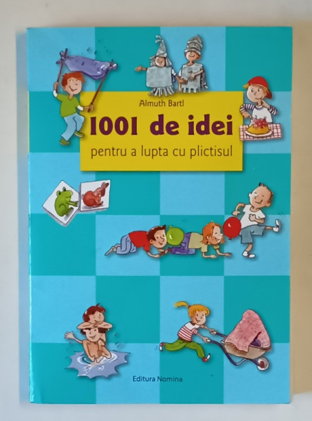 1001 DE IDEI SI JOCURI PENTRU A SCAPA DE PLICTISEALA de ALMUTH BARTL , 2018