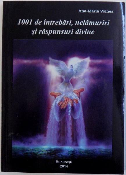 1001 DE INTREBARI , NELAMURIRI SI RASPUNSURI DIVINE de ANA - MARIA VOINEA , 2014
