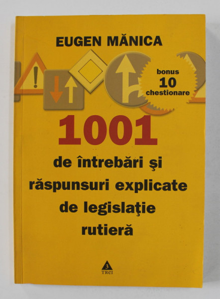 1001 DE INTREBARI SI RASPUNSURI EXPLICATE DE LEGISLATIE RUTIERA de EUGEN MANICA ,  BONUS 10 CHESTIONARE , 2008