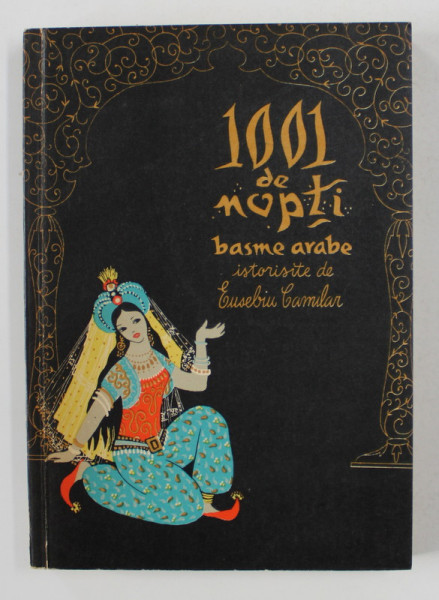 1001 DE NOPTI , BASME ARABE , istorisite de EUSEBIU CAMILAR , ilustratii de ANGI PETRESCU - TIPARESCU , VOLUMUL IV , 1963