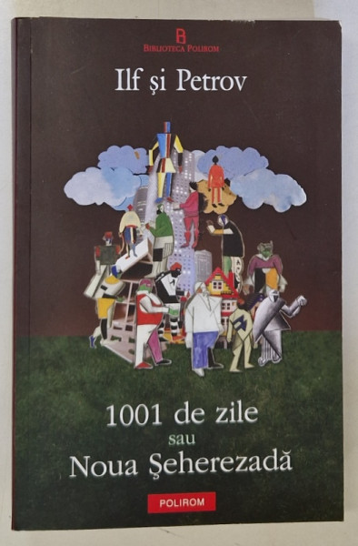 1001 DE ZILE SAU NOUA SEHEREZADA de ILF si  PETROV , 2011, COPERTA BROSATA