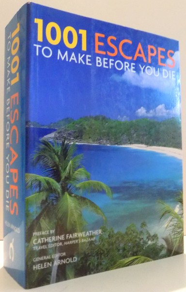 1001 ESCAPES TO MAKE BEFORE YOU DIE by HELEN ARNOLD , 2009