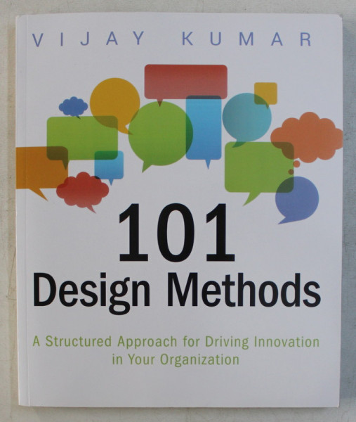 101 DESIGN METHODS , A STRUCTURED APPROACH FOR DRIVING INNOVATION IN YOUR ORGANIZATION by VIJAY KUMAR , 2013