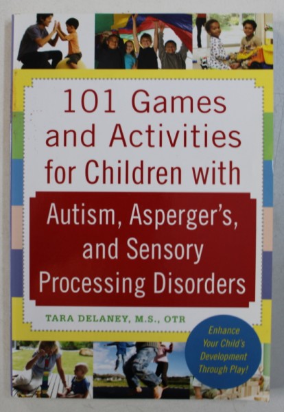 101 GAMES AND ACTIVITIES FOR CHILDREN WITH AUTISM , ASPERGER ' S AND SENSORY PROCESSING DISORDERS by TARA DELANEY , 2010