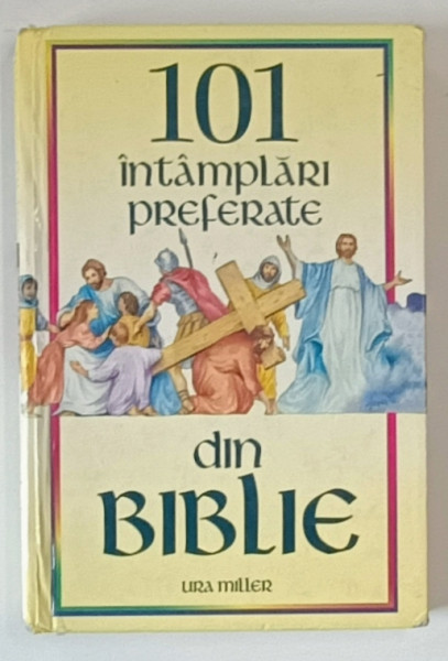 101 INTAMPLARI PREFERATE DIN BIBLIE de URA MILLER , ILUSTRATII DE DEBORAH HOERNER