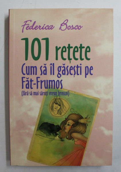 101 RETETE CUM SA IL GASESTI PE FAT  - FRUMOS ( FARA SA MAI SAUTI UN BROSCOI ) de FEDERICO BOSCO , 2014