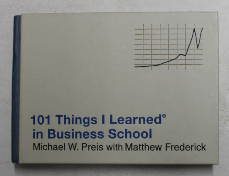 101 THINGS I LEARNED IN BUSINESS SCHOOL by MICHAEL W. PREIS and MATTHEW FREDERICK , 2010