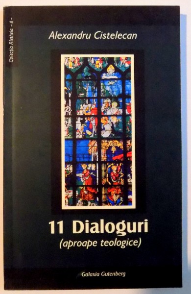 11 DIALOGURI ( APROAPE TEOLOGICE ) de ALEXANDRU CISTELECAN , 2003