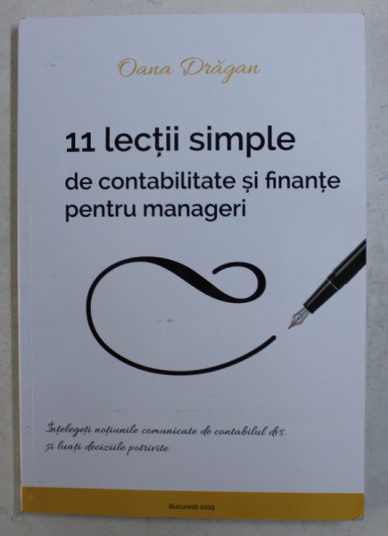 11 LECTII SIMPLE DE CONTABILITATE SI FINANTE PENTRU MANAGERI de OANA DRAGAN , 2019, LIPSA CD *