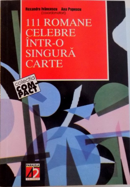 111 ROMANE CELEBRE INTR-O SINGURA CARTE, EDITIA A IV- A de RUXANDRA IVANCESCU si ANA POPESCU , 2003 *PREZINTA SUBLINIERI IN TEXT