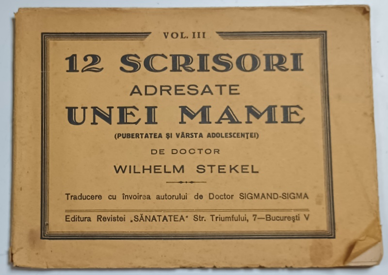 12 SCRISORI ADRESATE UNEI MAME ( PUBERTATEA SI VARSTA ADOLESCENTEI  ) de DOCTOR  WILHELM STEKEL , VOLUMUL III , EDITIE INTERBELICA
