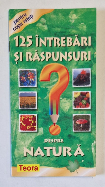125 INTREBARI SI RASPUNSURI DESPRE NATURA , PENTRU COPII ISTETI , 2004