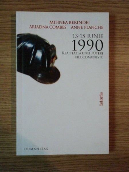 13 - 15 IUNIE 1990 , REALITATEA  UNEI PUTERI NEOCOMUNISTE , EDITIA A II-A de MIHNEA BERINDEI , ADRIANA COMBES , ANNE PLANCHE , 2006
