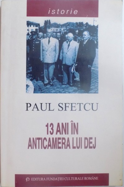 13 ANI IN ANTICAMERA LUI DEJ de PAUL SFETCU , 2000