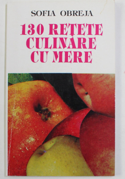 130 RETETE CULINARE CU MERE de SOFIA OBREJA , 1996