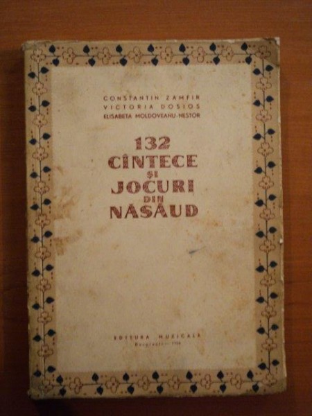 132 CANTECE SI JOCURI DIN NASAUD de CONSTANTIN ZAMFIR, VICTORIA DOSIOS si ELISABETA MOLDOVEANU-NESTOR  1958