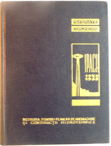 15 ANI DE ACTIVITATE, REFERATE, COMUNICARI, INSTITUTUL PENTRU PLANURI DE AMENAJARE SI CONSTRUCTII HIDROTEHNICE de C. GHENOIU, 1968