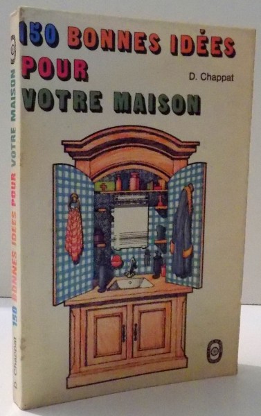 150 BONNES IDEES POUR VOTRE MAISON par D. CHAPPAT , 1967