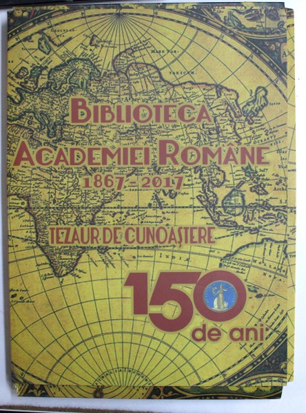 150 DE ANI, BIBLIOTECA ACADEMIEI ROMANE 1867-2017 TEZAUR DE CUNOASTERE de GABRIELA DUMITRESCU , 2017
