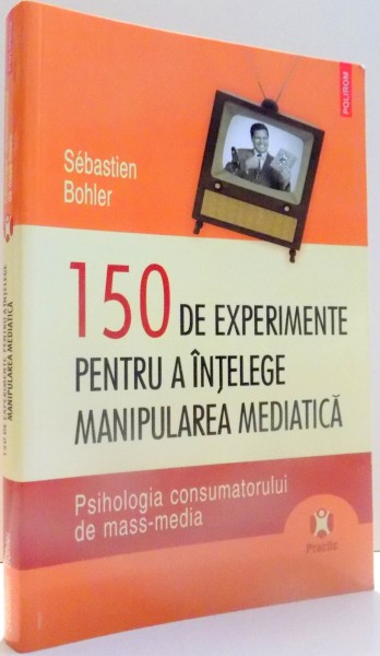 150 DE EXPERIMENTE PENTRU A INTELEGE MANIPULAREA MEDIATICA de SEBASTIEN BOHLER , 2009