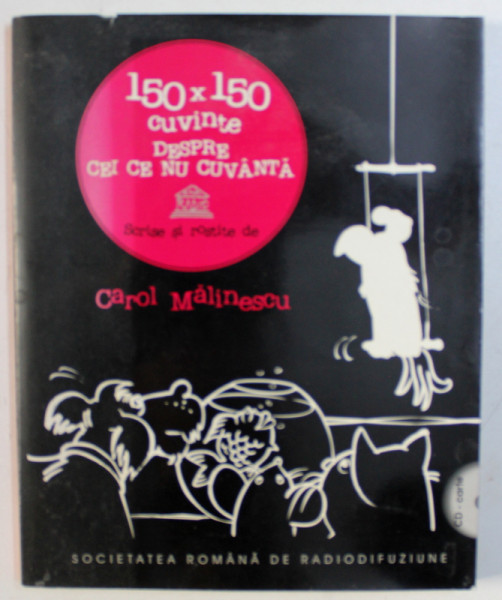 150 X 150 CUVINTE DESPRE CEI CARE NU CUVANTA - scrise si rostite  de CAROL MAINESCU , 2007