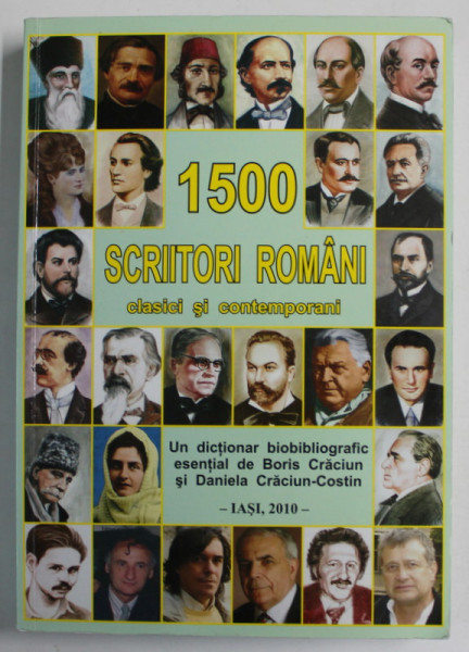 1500 SCRIITORI ROMANI CLASICI SI CONTEMPORANI , DICTIONAR BIOBIBLIOGRAFIC de BORIS CRACIUN si DANIELA CRACIUN - COSTIN , 2010