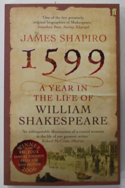 1599 , A YEAR IN THE LIFE OF WILLIAM SHAKESPEARE by JAMES SHAPIRO , 2006