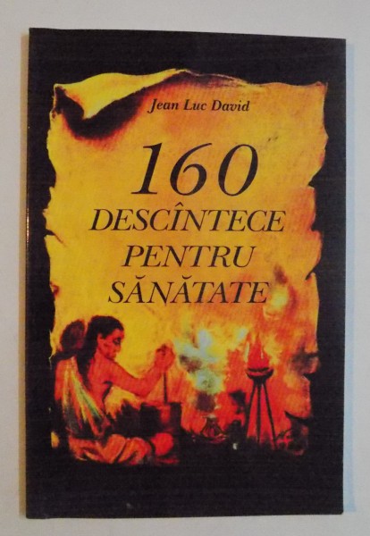 160 DESCANTECE PENTRU SANATATE de JEAN LUC DAVID . 1998