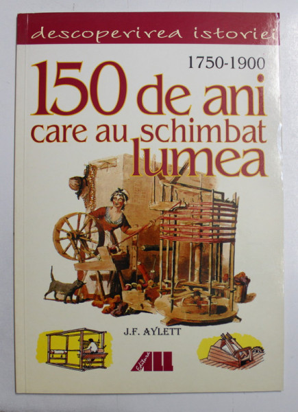 1750 - 1900 , 150 DE ANI CARE AU SCHIMBAT LUMEA de J.F. AYLETT , 2001