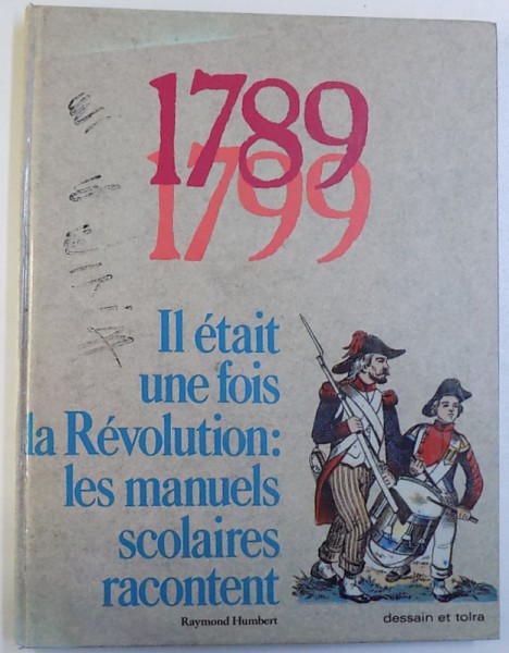 1789 - 1799  IL ETAIT  UNE FOIS LA REVOLUTION : LES MANUELS SCOLAIRES RACONTENT par RAYMOND HUMBERT , fotographies de MARIE - JOSE DROGOU , 1989