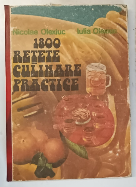 1800 RETETE CULINARE PRACTICE de NICOLAE OLEXIUC si IULIA OLEXIUC , 1986 * EDITIE CARTONATA , * COTOR RESTAURAT