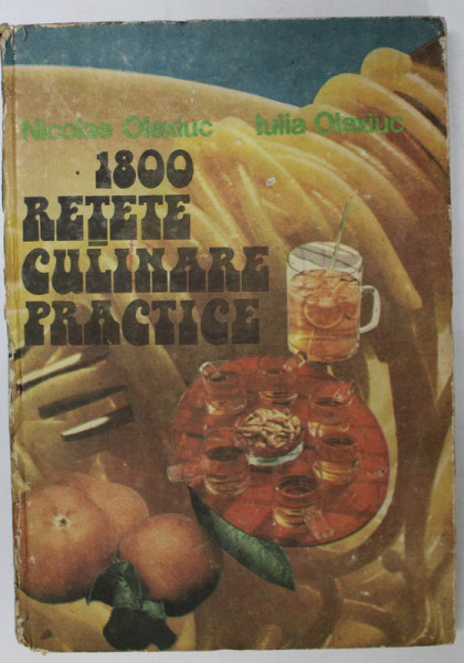 1800 RETETE CULINARE PRACTICE de NICOLAE OLEXIUC si IULIA OLEXIUC , 1986